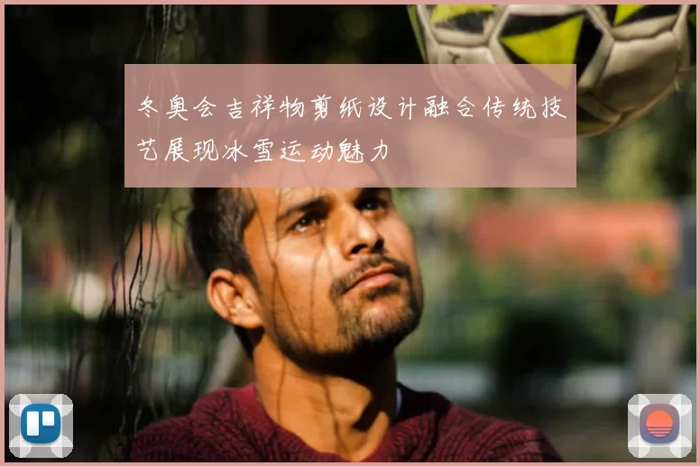 冬奥会吉祥物剪纸设计融合传统技艺展现冰雪运动魅力