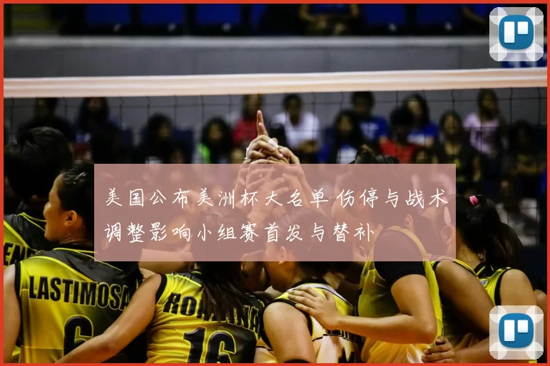 美国公布美洲杯大名单 伤停与战术调整影响小组赛首发与替补