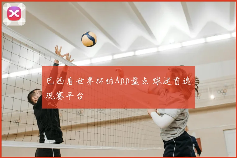 巴西看世界杯的App盘点 球迷首选观赛平台