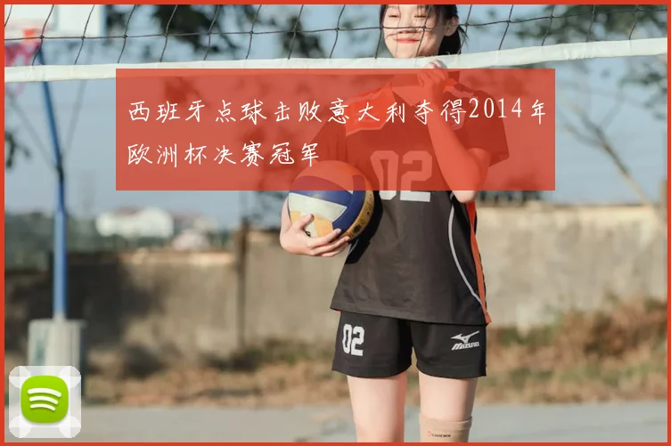 西班牙点球击败意大利夺得2014年欧洲杯决赛冠军